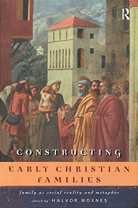 Constructing Early Christian Families: Family As Social Reality And Metaphor-..