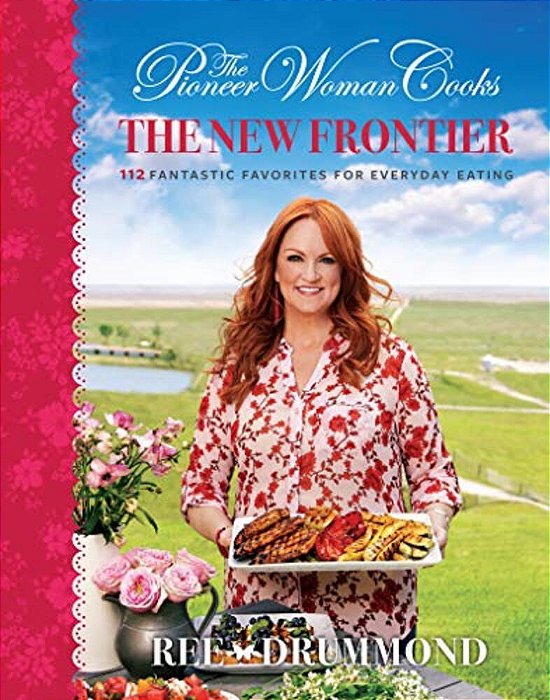 The Pioneer Woman Cooks--the New Frontier: 112 Fantastic Favorites For Everyday Eating-..