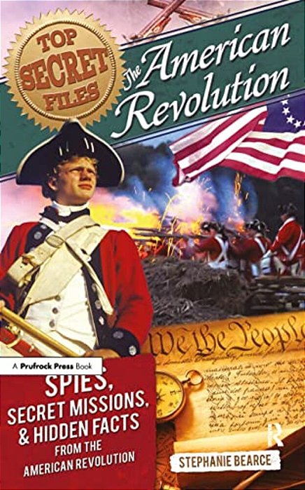 Top Secret Files: The American Revolution, Spies, Secret Missions, And Hidden Facts From The American Revolution-..