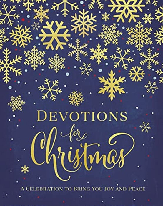 Devotions For Christmas: A Celebration To Bring You Joy And Peace (A 31-Day Devotional For The Advent Season) - The Perfect Christian Gift For The Hol-..