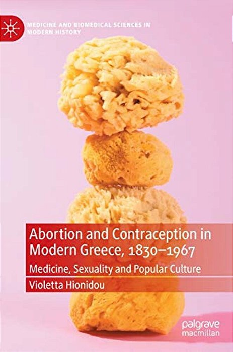 Abortion And Contraception In Modern Greece, 1830-1967: Medicine, Sexuality And Popular Culture-..