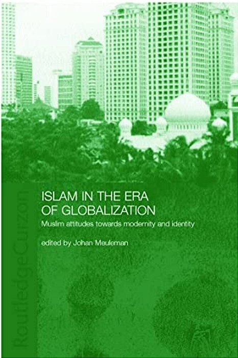 Islam In The Era Of Globalization: Muslim Attitudes Towards Modernity And Identity-..