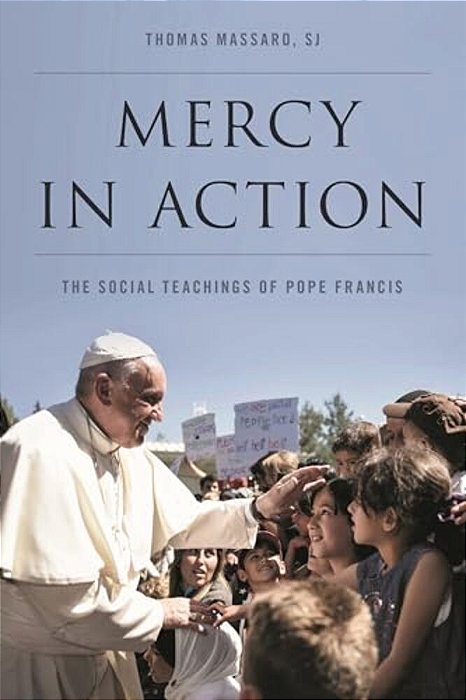 Mercy In Action: The Social Teachings Of Pope Francis-..