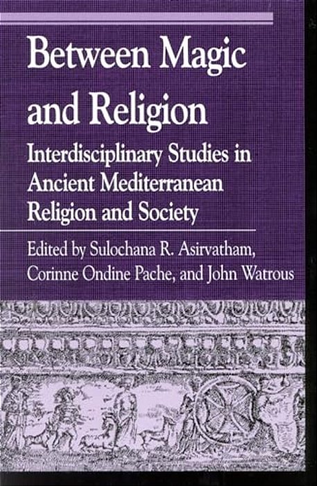 Between Magic And Religion: Interdisciplinary Studies In Ancient Mediterranean Religion And Society-..