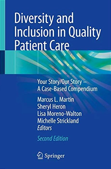Diversity And Inclusion In Quality Patient Care: Your Story/Our Story - A Case-Based Compendium-..