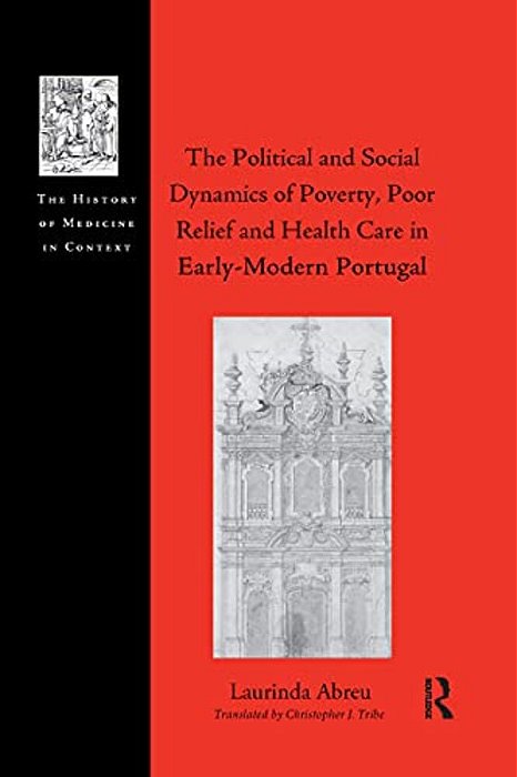 The Political And Social Dynamics Of Poverty, Poor Relief And Health Care In Early-Modern Portugal-..