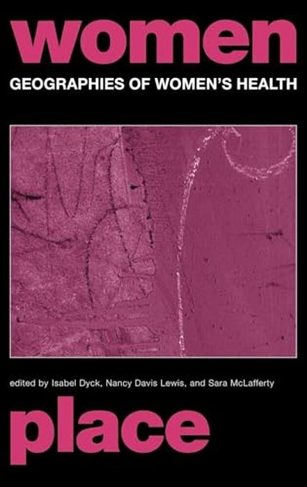 Geographies Of Women's Health: Place, Diversity And Difference-..