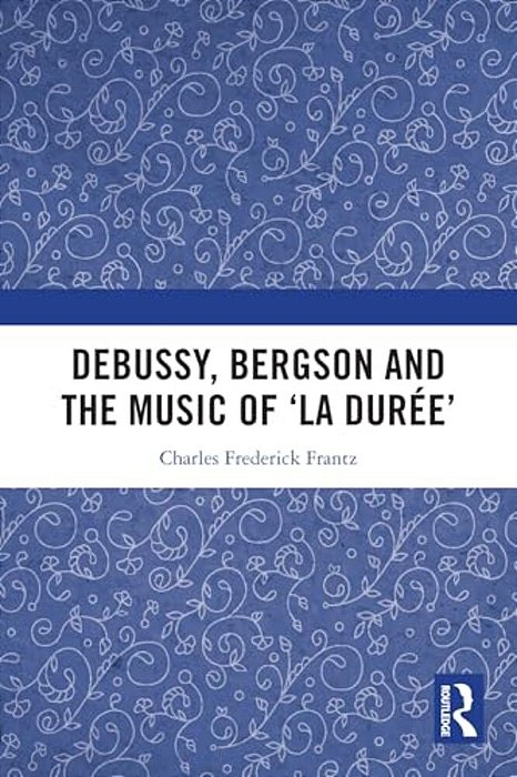Debussy, Bergson And The Music Of 'La Duree'-..
