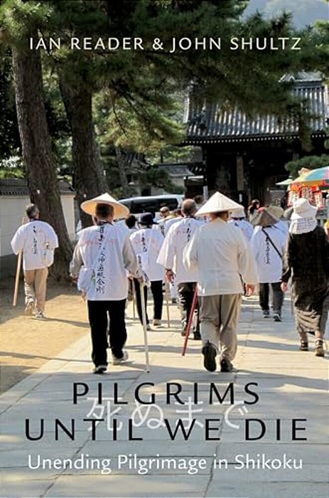 Pilgrims Until We Die: Unending Pilgrimage In Shikoku-..