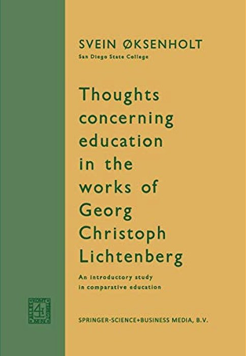 Thoughts Concerning Education In The Works Of Georg Christoph Lichtenberg: An Introductory Study In Comparative Education-..