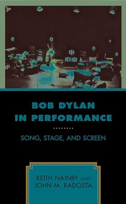 Bob Dylan In Performance: Song, Stage, And Screen-..