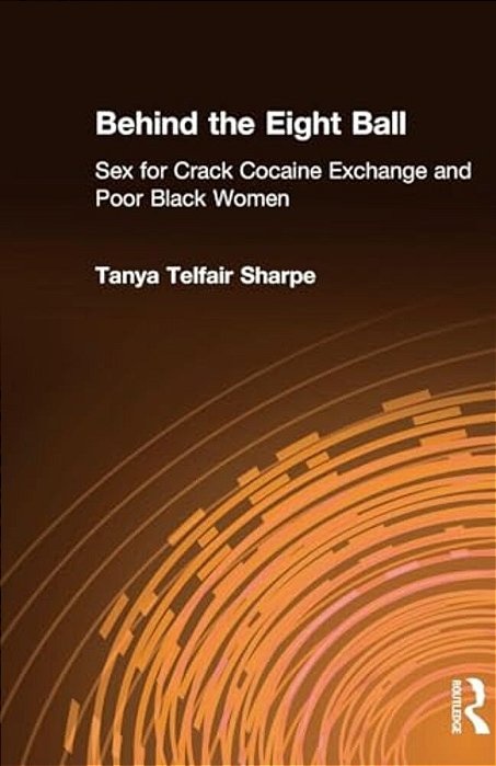 Behind The Eight Ball: Sex For Crack Cocaine Exchange And Poor Black Women-..