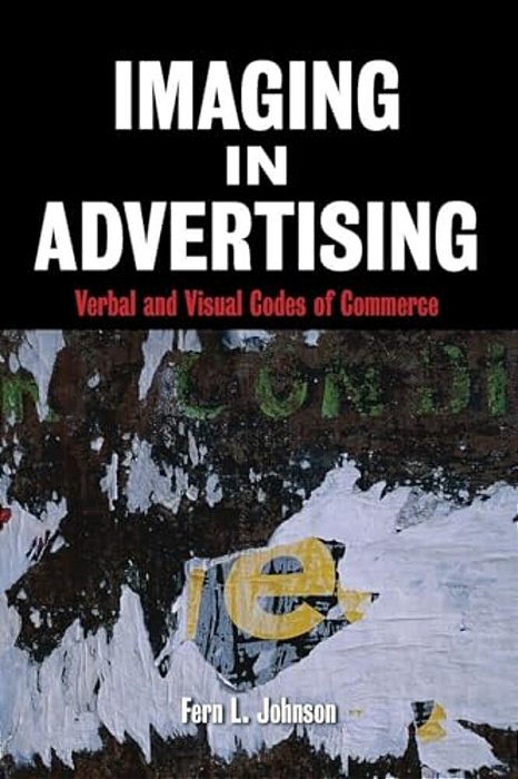 Imaging In Advertising: Verbal And Visual Codes Of Commerce-..