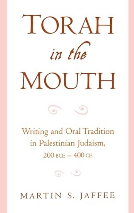 Torah In The Mouth: Writing And Oral Tradition In Palestinian Judaism 200 Bce-400 Ce-..