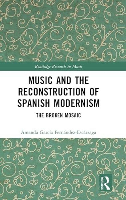 Music And The Reconstruction Of Spanish Modernism: The Broken Mosaic-..
