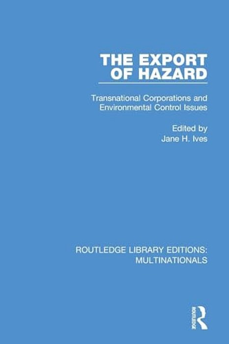 The Export Of Hazard: Transnational Corporations And Environmental Control Issues-..