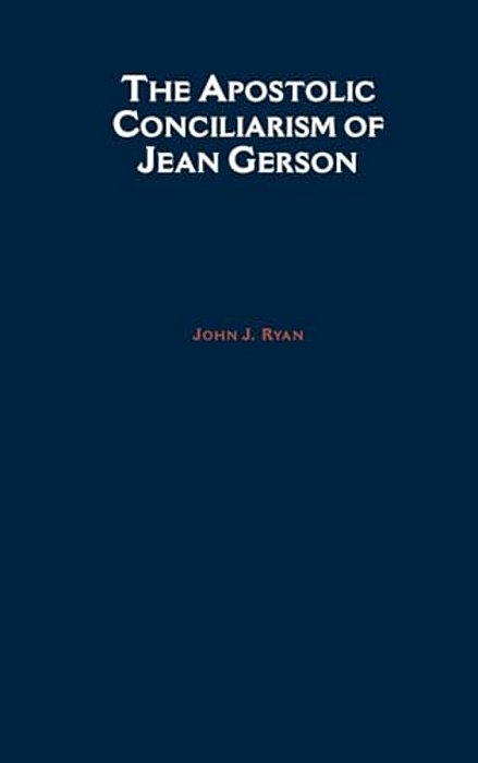 The Apostolic Conciliarism Of Jean Gerson-..