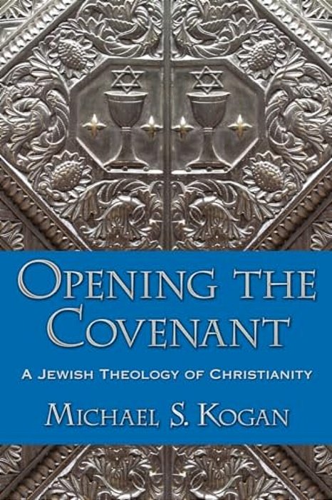 Opening The Covenant: A Jewish Theology Of Christianity-..