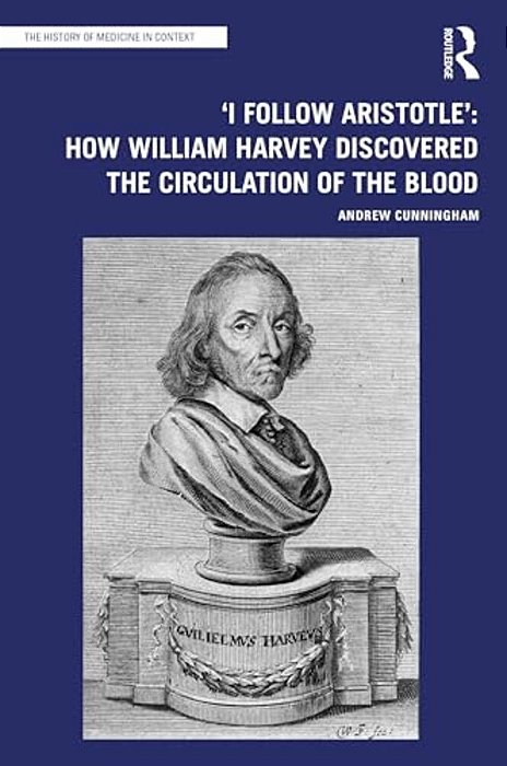 'I Follow Aristotle': How William Harvey Discovered The Circulation Of The Blood-..