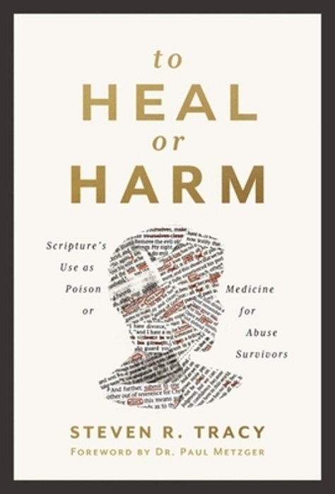 To Heal Or Harm: Scripture's Use As Poison Or Medicine For Abuse Survivors-..
