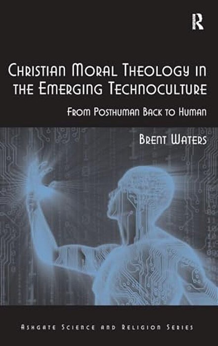 Christian Moral Theology In The Emerging Technoculture: From Posthuman Back To Human-..