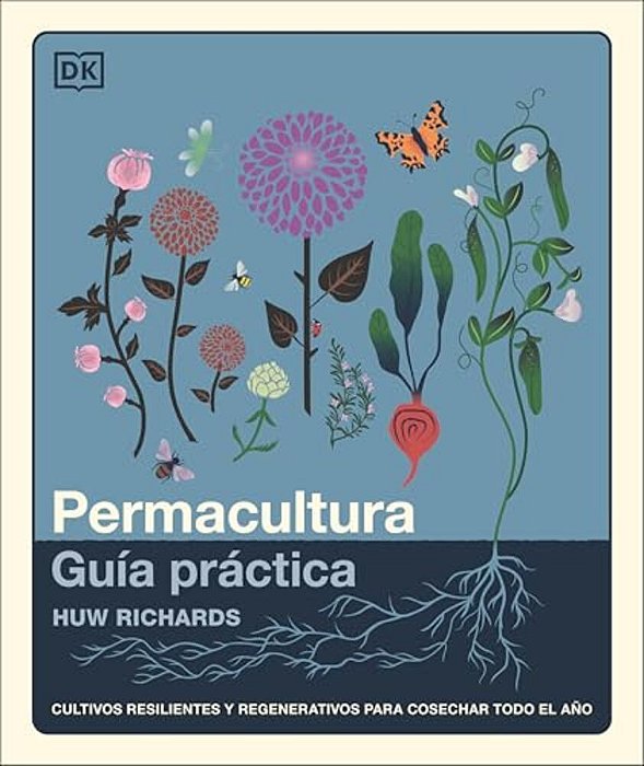 Permacultura: Guía Práctica (The Permaculture Garden): Cultivos Resilientes Y Regenerativos Para Cosechar Todo El Año-..
