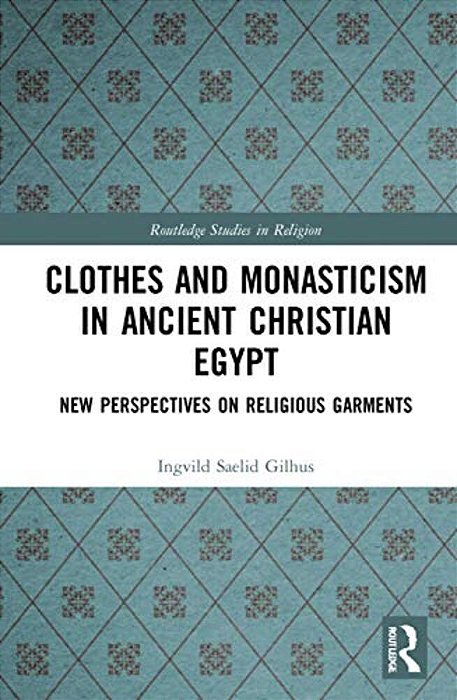Clothes And Monasticism In Ancient Christian Egypt: A New Perspective On Religious Garments-..