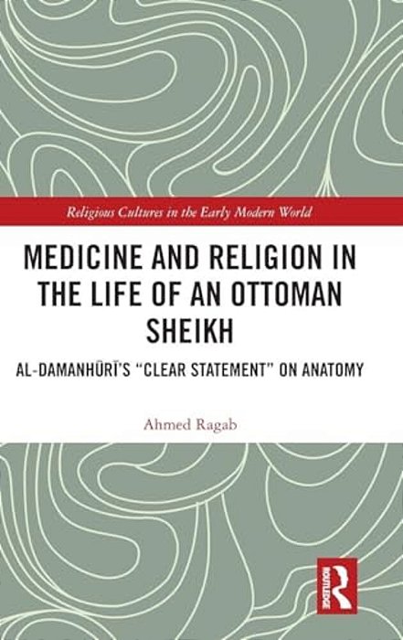 Medicine And Religion In The Life Of An Ottoman Sheikh: Al-Damanhuri's Clear Statement On Anatomy-..