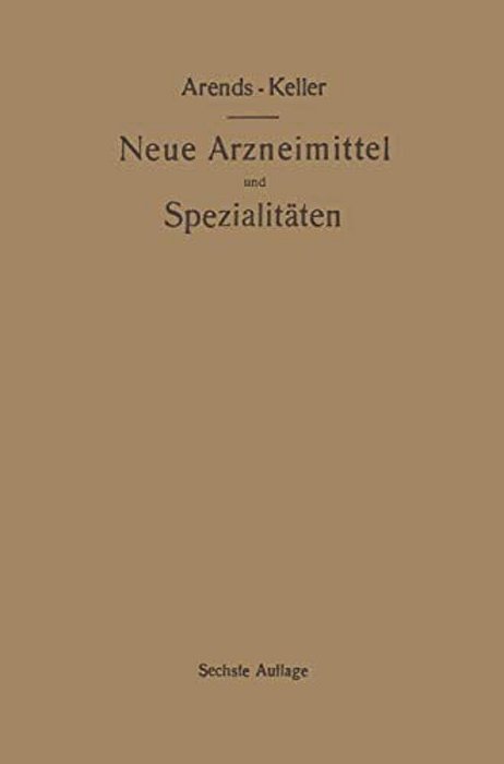 Neue Arzneimittel Und Pharmazeutische Spezialitäten, Einschließlich Der Neuen Drogen, Organ- Und Serumpräparate, Mit Zahlreichen Vorschriften Zu Ersat-..