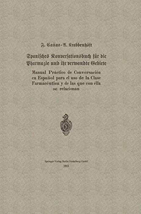 Spanisches Konversationsbuch Für Die Pharmazie Und Ihr Verwandte Gebiete/Manual Práctico De Conversación En Español Para El Uso De La Clase Farmacéu-..