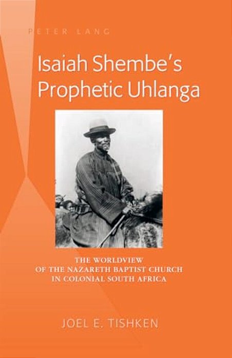 Isaiah Shembe's Prophetic Uhlanga: The Worldview Of The Nazareth Baptist Church In Colonial South Africa-..