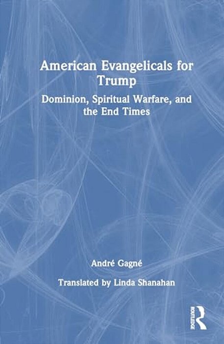 American Evangelicals For Trump: Dominion, Spiritual Warfare, And The End Times-..