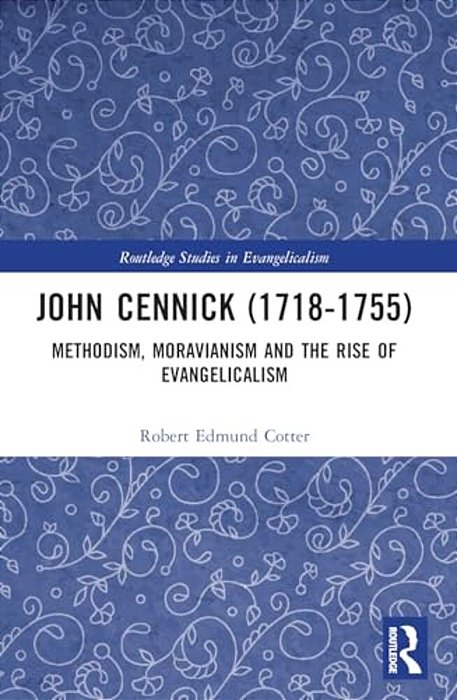 John Cennick (1718-1755): Methodism, Moravianism And The Rise Of Evangelicalism-..