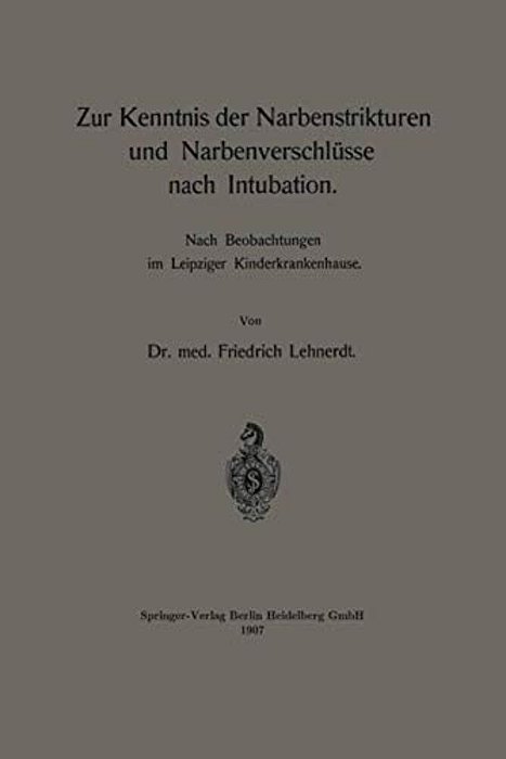 Zur Kenntnis Der Narbenstrikturen Und Narbenverschlüsse Nach Intubation: Nach Beobachtungen Im Leipziger Kinderkrankenhause-..