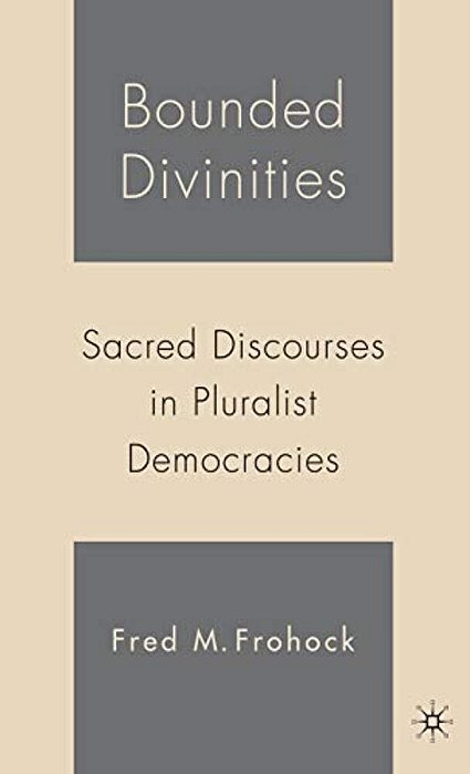 Bounded Divinities: Sacred Discourses In Pluralist Democracies-..