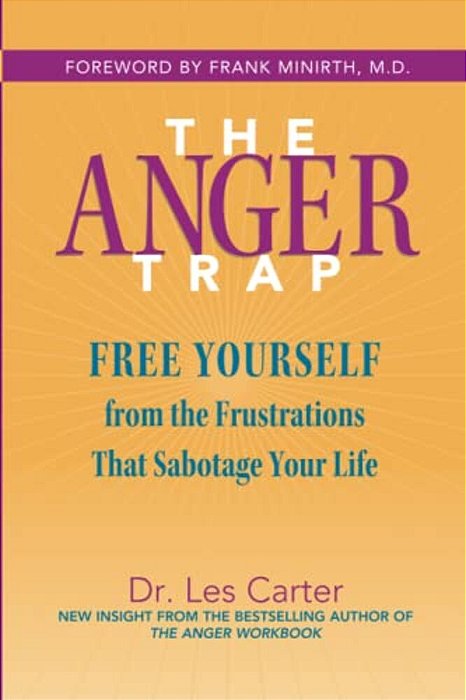 The Anger Trap: Free Yourself From The Frustrations That Sabotage Your Life-..