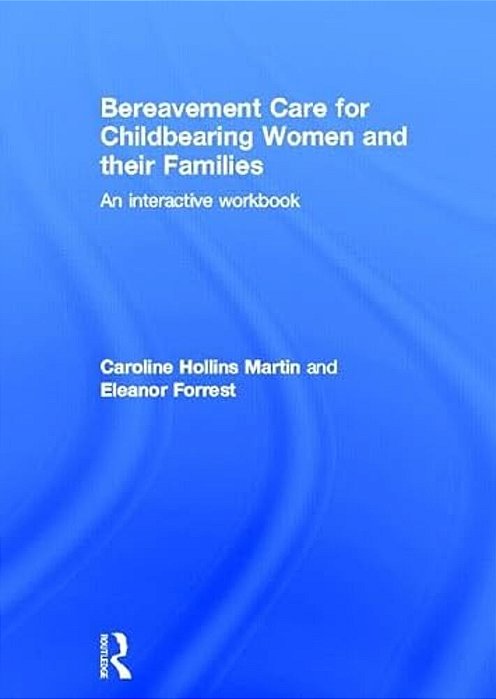Bereavement Care For Childbearing Women And Their Families: An Interactive Workbook-..