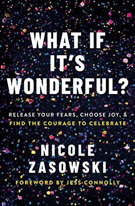 What If It's Wonderful?: Release Your Fears, Choose Joy, And Find The Courage To Celebrate-..