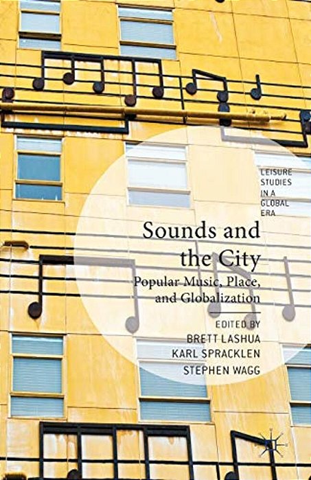 Sounds And The City: Popular Music, Place, And Globalization-..