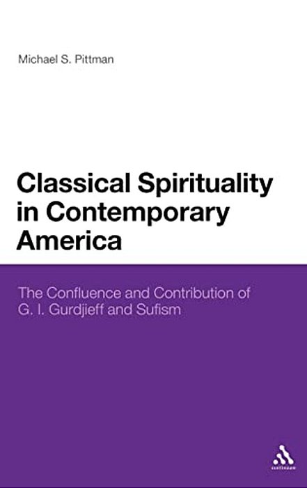 Classical Spirituality In Contemporary America: The Confluence And Contribution Of G. I. Gurdjieff And Sufism-..