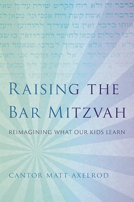 Raising The Bar Mitzvah: Reimagining What Our Kids Learn-..