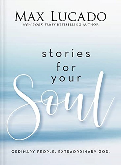 Stories For Your Soul: Ordinary People. Extraordinary God. (40 Inspiring True Stories To Lift Your Spirit And Encourage Your Heart)-..