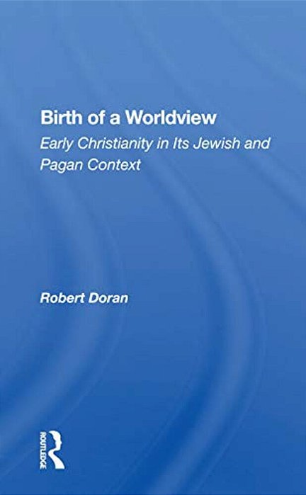 Birth Of A Worldview: Early Christianity In Its Jewish And Pagan Context-..