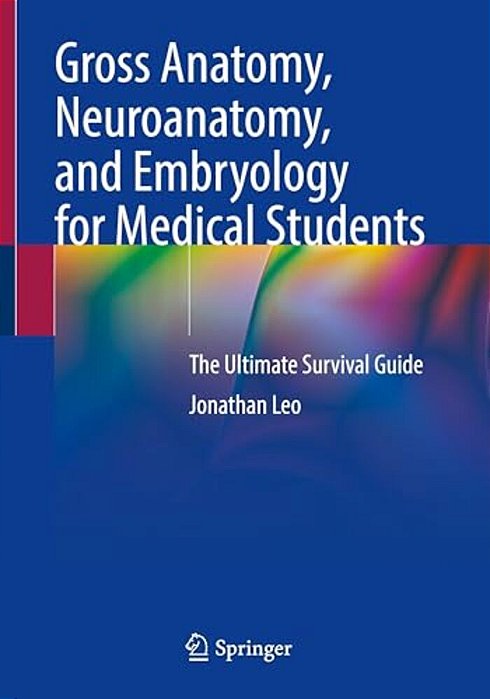 Gross Anatomy, Neuroanatomy, And Embryology For Medical Students: The Ultimate Survival Guide-..