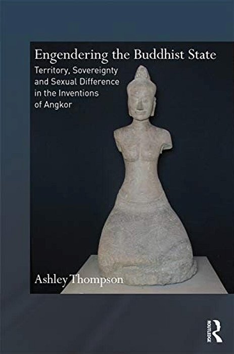 Engendering The Buddhist State: Territory, Sovereignty And Sexual Difference In The Inventions Of Angkor-..