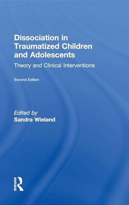 Dissociation In Traumatized Children And Adolescents: Theory And Clinical Interventions-..