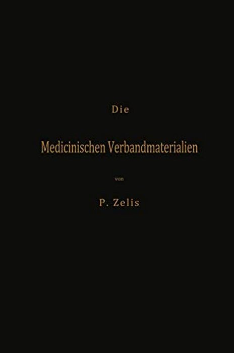Die Medicinischen Verbandmaterialien Mit Besonderer Berücksichtigung Ihrer Gewinnung, Fabrikation, Untersuchung Und Werthbestimmung Sowie Ihrer Aufbew-..