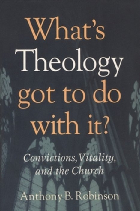 What's Theology Got To Do With It?: Convictions, Vitality, And The Church-..