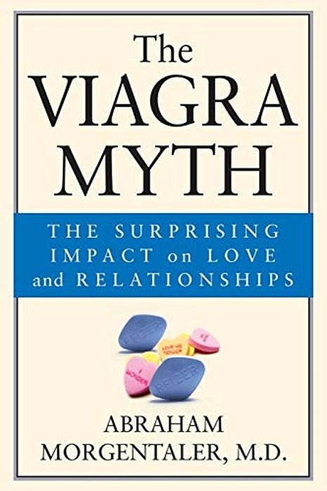 The Viagra Myth: The Surprising Impact On Love And Relationships-..