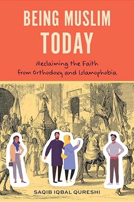 Being Muslim Today: Reclaiming The Faith From Orthodoxy And Islamophobia-..